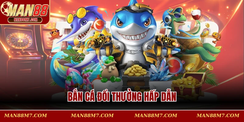 Bắn cá đổi thưởng hấp dẫn