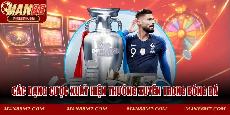 Các dạng cược xuất hiện thường xuyên trong bóng đá