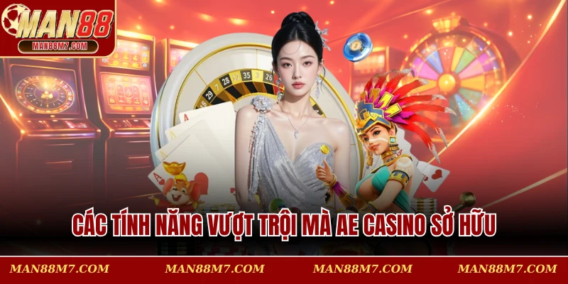 Các tính năng vượt trội mà AE Casino sở hữu