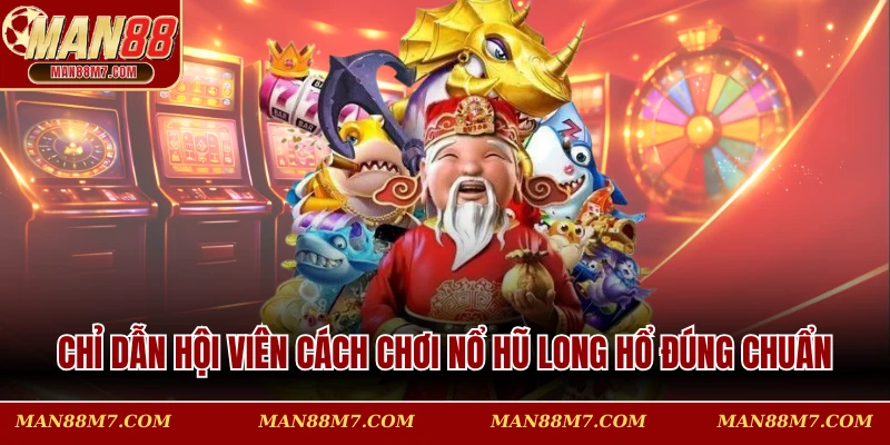 Chỉ dẫn hội viên cách chơi nổ hũ Long Hổ đúng chuẩn