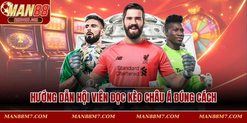 Hướng dẫn hội viên đọc kèo châu Á đúng cách