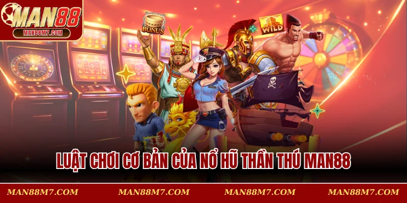 Luật chơi cơ bản của nổ hũ thần thú MAN88