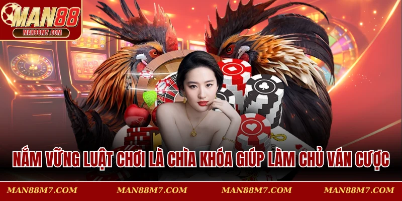 Nắm vững luật chơi là chìa khóa giúp làm chủ mọi quyết định cược