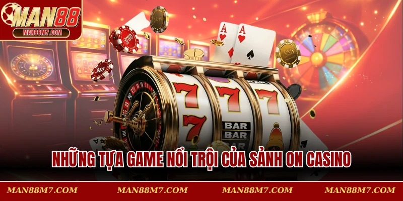 Những tựa game nổi trội của sảnh ON Casino
