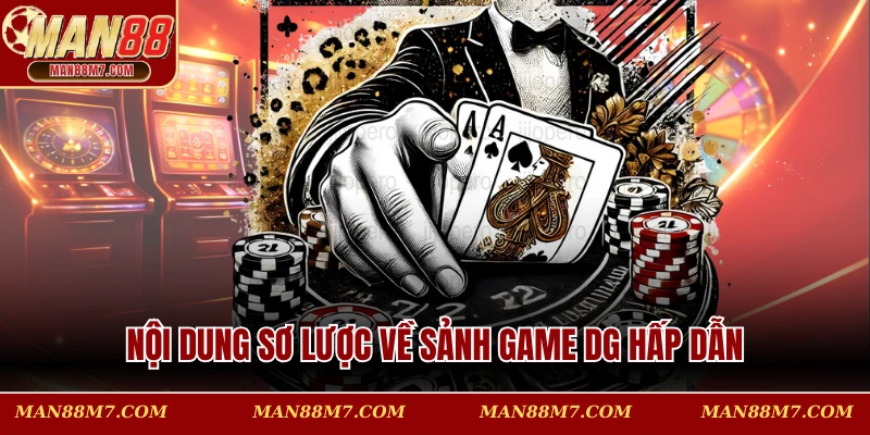 Nội dung sơ lược về sảnh game DG hấp dẫn