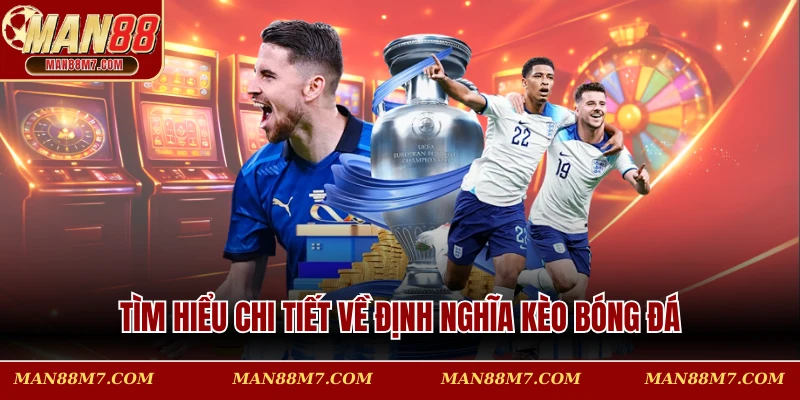 Tìm hiểu chi tiết về định nghĩa kèo bóng đá