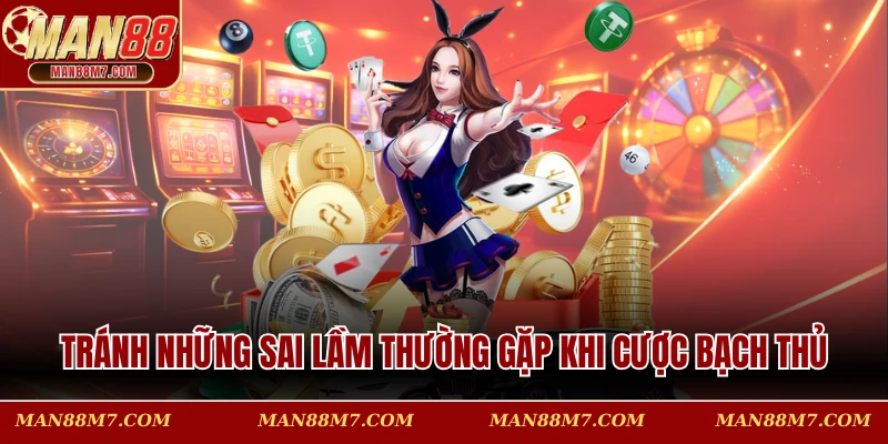 Tránh những sai lầm thường gặp khi cược bạch thủ